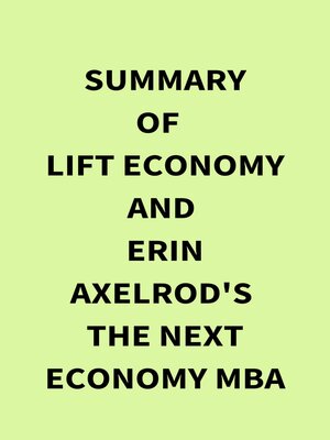 cover image of Summary of LIFT Economy and Erin Axelrod's the Next Economy MBA